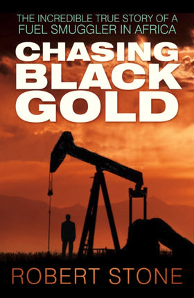 Chasing Black Gold: The Incredible True Story of a Fuel Smuggler in Africa