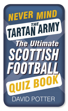 Never Mind the Tartan Army: The Ultimate Scottish Football Quiz Book