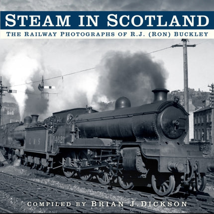 Steam in Scotland: The Railway Photographs of R.J. (Ron) Buckley