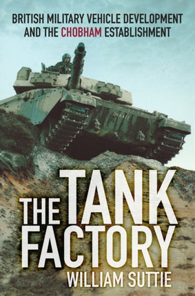 The Tank Factory: British Military Vehicle Development and the Chobham Establishment