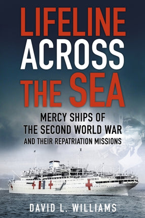 Lifeline Across the Sea: Mercy Ships of the Second World War and their Repatriation Missions