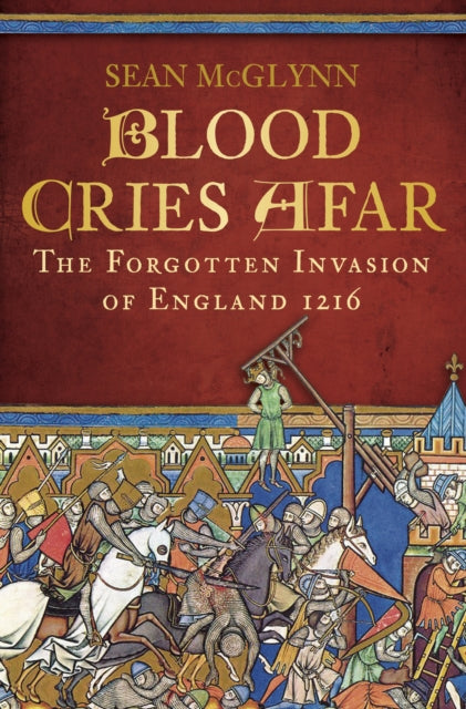 Blood Cries Afar: The Magna Carta War and the Invasion of England 1215-1217