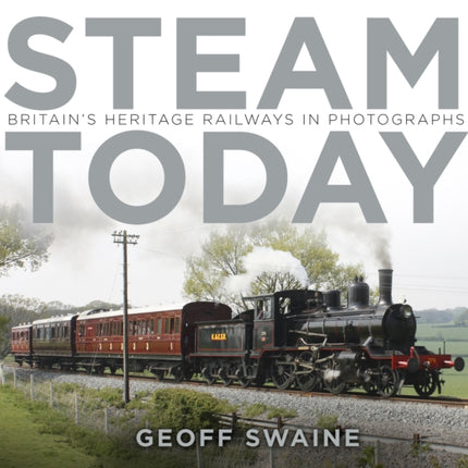 Steam Today: Britain's Heritage Railways in Photographs