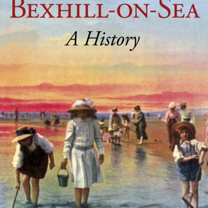 Bexhill-on-Sea:: A History