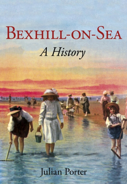 Bexhill-on-Sea:: A History