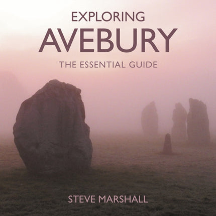 Exploring Avebury: The Essential Guide