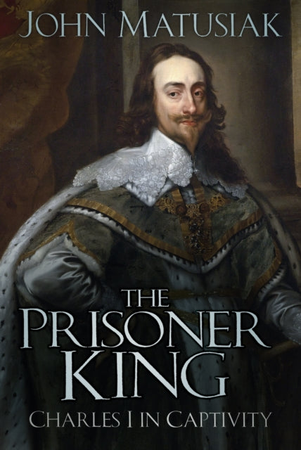 The Prisoner King: Charles I in Captivity