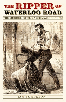 The Ripper of Waterloo Road: The Murder of Eliza Grimwood in 1838