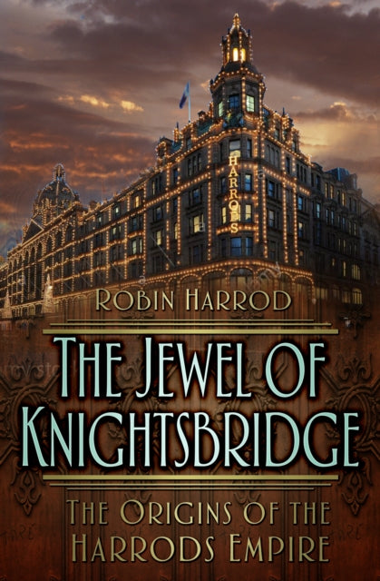 The Jewel of Knightsbridge: The Origins of the Harrods Empire