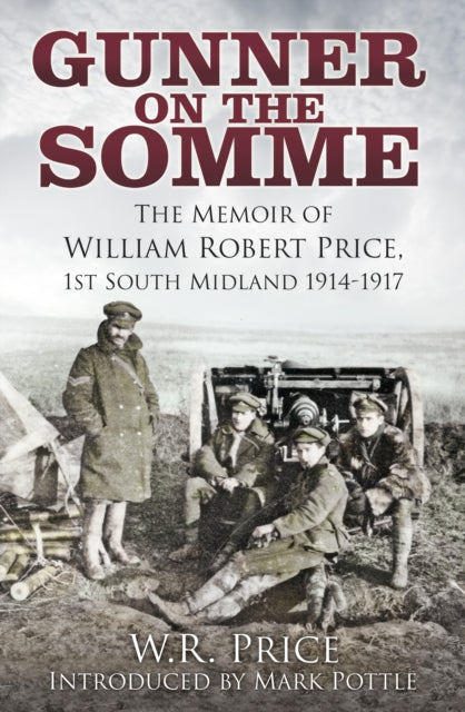 Gunner on the Somme: The Memoir of William Robert Price, 1st South Midland 1914-1917