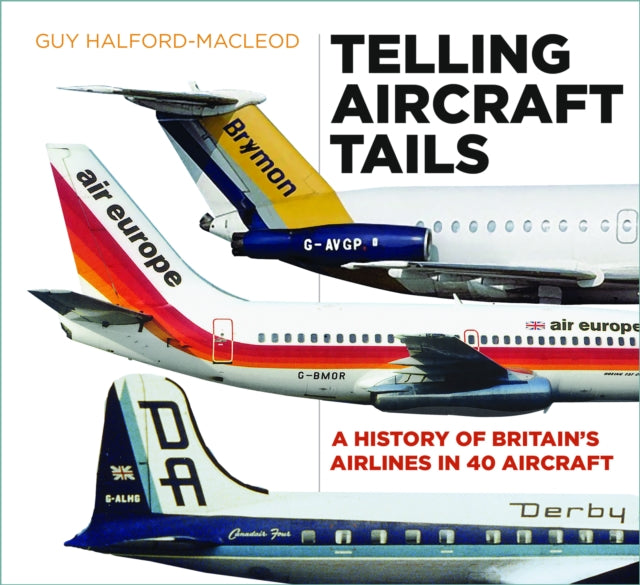 Telling Aircraft Tails: A History of Britain's Airlines in 40 Aircraft