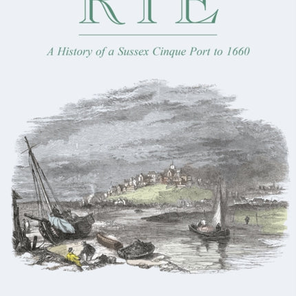 Rye: A History of A Sussex Cinque Port to 1660