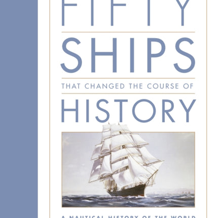 Fifty Ships that Changed the Course of History: A Nautical History of the World