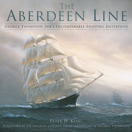 The Aberdeen Line: George Thompson Jnr's Incomparable Shipping Enterprise