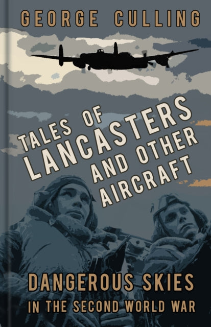 Tales of Lancasters and Other Aircraft: Dangerous Skies in the Second World War