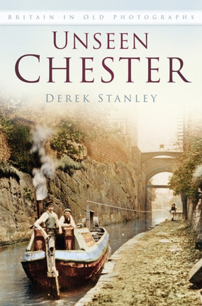 Unseen Chester: Britain In Old Photographs