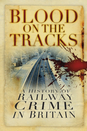 Blood on the Tracks: A History of Railway Crime in Britain