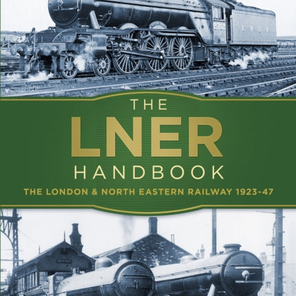 The LNER Handbook: The London and North Eastern Railway 1923-47