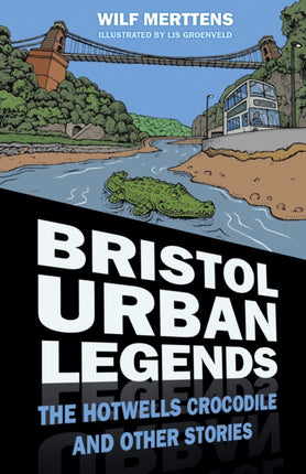 Bristol Urban Legends: The Hotwells Crocodile and Other Stories