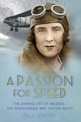 A Passion for Speed: The Daring Life of Mildred, The Honourable Mrs Victor Bruce