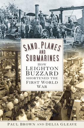 Sand, Planes and Submarines: How Leighton Buzzard shortened the First World War