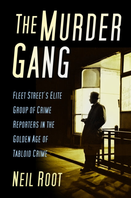 The Murder Gang: Fleet Street’s Elite Group of Crime Reporters in the Golden Age of Tabloid Crime