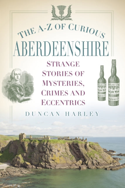 The A-Z of Curious Aberdeenshire: Strange Stories of Mysteries, Crimes and Eccentrics