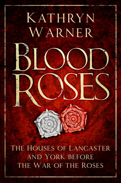 Blood Roses: The Houses of Lancaster and York before the Wars of the Roses