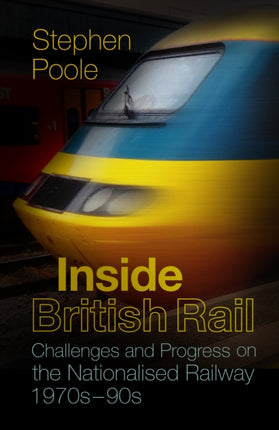 Inside British Rail: Challenges and Progress on the Nationalised Railway, 1970s-1990s