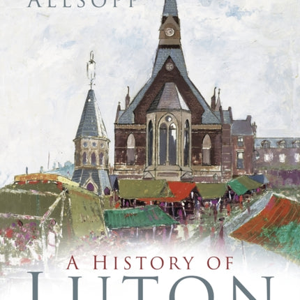 A History of Luton: From Conquerors to Carnival