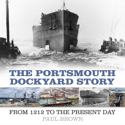 The Portsmouth Dockyard Story: From 1212 to the Present Day