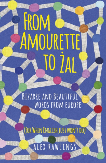 From Amourette to Żal: Bizarre and Beautiful Words from Europe: (For When English Just Won’t Do)