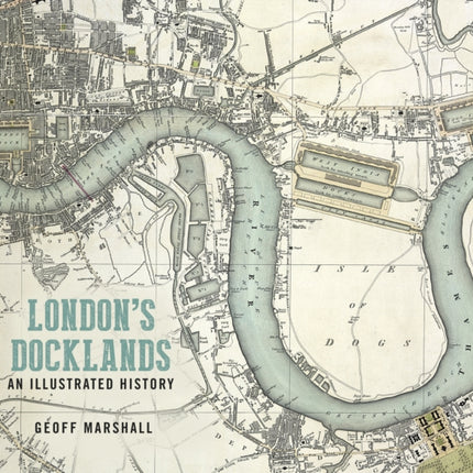 London's Docklands: An Illustrated History