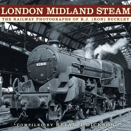 London Midland Steam: The Railway Photographs of R.J. (Ron) Buckley