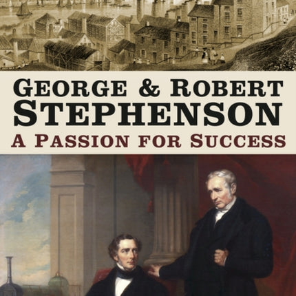 George and Robert Stephenson: A Passion for Success