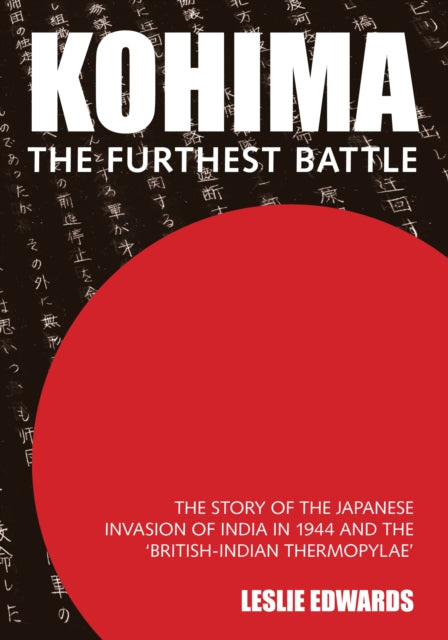 Kohima: The Furthest Battle: The Story of the Japanese Invasion of India in 1944 and the 'British-Indian Thermopylae'