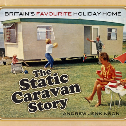 The Static Caravan Story: Britain’s Favourite Holiday Home