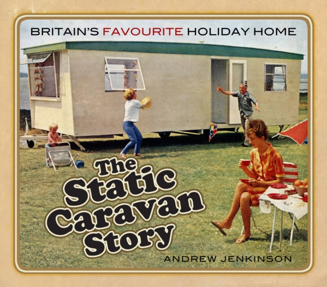 The Static Caravan Story: Britain’s Favourite Holiday Home