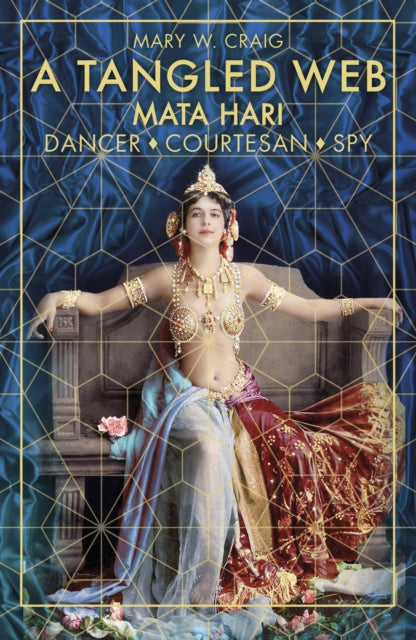 A Tangled Web: Mata Hari: Dancer, Courtesan, Spy