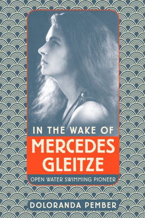 In the Wake of Mercedes Gleitze: Open Water Swimming Pioneer