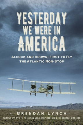 Yesterday We Were in America: Alcock and Brown, First to Fly the Atlantic Non-Stop