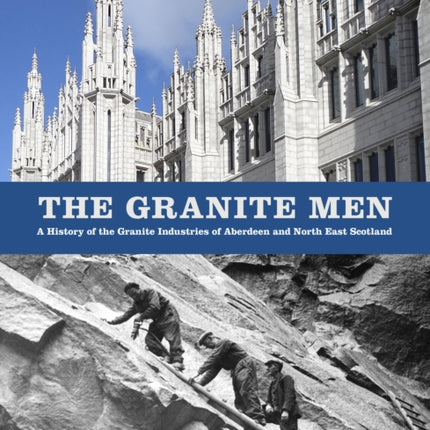 The Granite Men: A History of the Granite Industries of Aberdeen and North East Scotland