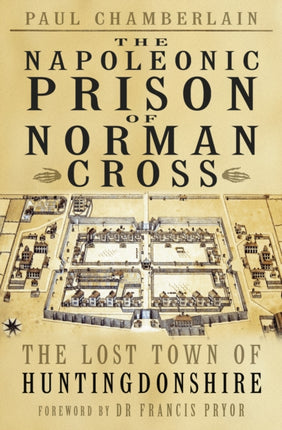 The Napoleonic Prison of Norman Cross: The Lost Town of Huntingdonshire