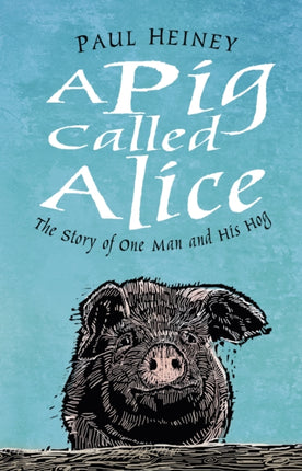 A Pig Called Alice: The Story of One Man and His Hog