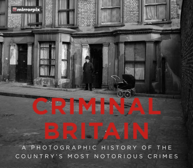 Criminal Britain: A Photographic History of the Country's Most Notorious Crimes