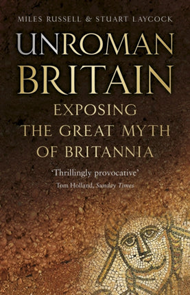 UnRoman Britain: Exposing the Great Myth of Britannia