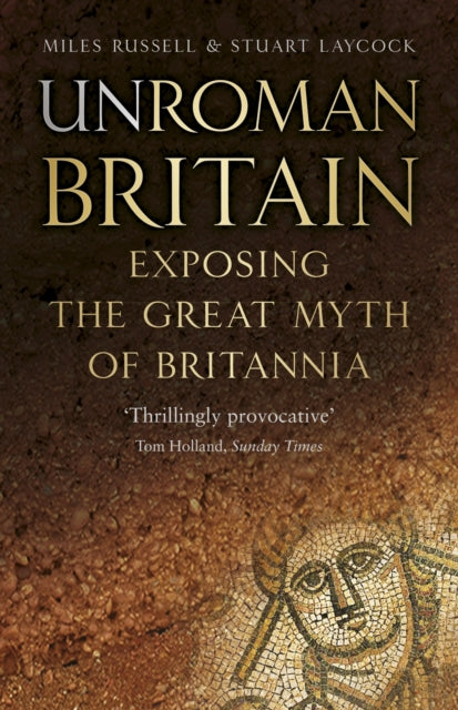 UnRoman Britain: Exposing the Great Myth of Britannia