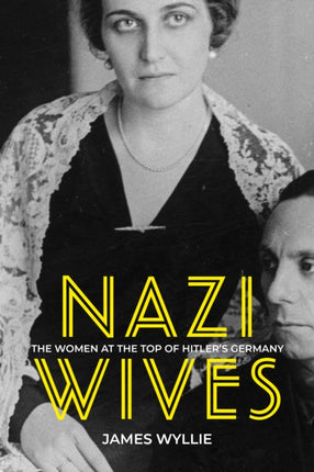 Nazi Wives: The Women at the Top of Hitler's Germany