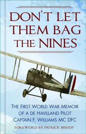 Don’t Let Them Bag the Nines: The First World War Memoir of a de Havilland Pilot - Captain F. Williams MC DFC