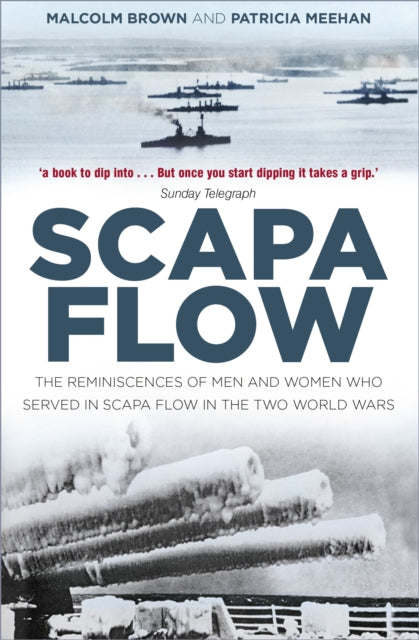 Scapa Flow: The Reminiscences of Men and Women Who Served in Scapa Flow in the Two World Wars